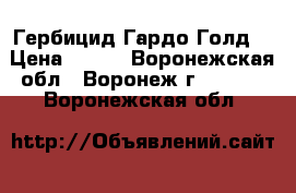 Гербицид Гардо Голд  › Цена ­ 833 - Воронежская обл., Воронеж г.  »    . Воронежская обл.